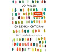 Ich denk nicht dran: Ein Vermächtnis zu Lebzeiten | 'Beeindruckend, wie Jo Failer uns so emotional die Innensicht der Frühdemenz erlebbar macht.' Eckart von Hirschhausen
