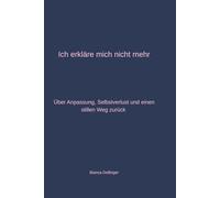 Ich erkläre mich nicht mehr: Über Anpassung, Selbstverlust und den Mut, still zu werden