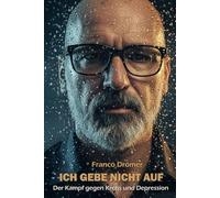 ICH GEBE NICHT AUF: Der Kampf gegen Krebs und Depression