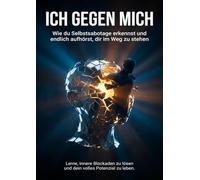 Ich gegen mich: Wie du Selbstsabotage erkennst und endlich aufhörst, dir im Weg zu stehen: Lerne, innere Blockaden zu lösen und dein volles Potenzial zu leben.