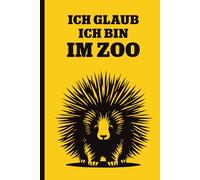 ICH GLAUB ICH BIN IM ZOO: Notizbuch A5 liniert Stachelschwein auf Notizheft Buch für Notizen Geschichten und Erinnerungen lustiges Geschenk zum Geburtstag Geschenkidee für Kollegen zum Abschied