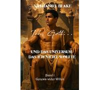 Ich, Gott...und das Universum das ich nicht wollte: Genesis wider Willen