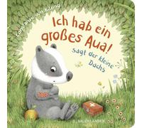 "Ich hab ein großes Aua", sagt der kleine Dachs (Trost-Buch): ab 2 Jahren