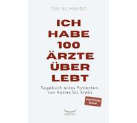 Ich habe 100 Ärzte überlebt. Tagebuch eines Patienten: von Karies bis Krebs. Inkl. Postcovid Special.