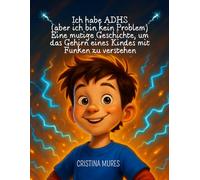 Ich habe ADHS (aber ich bin kein Problem) Eine mutige Geschichte, um das Gehirn eines Kindes mit Funken zu verstehen