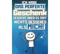 Ich habe das perfekte Geschenk gesucht aber es gibt nichts Besseres als mich!: ein Buch voller lustiger Fakten, Geschichten und Humor, das beweist, dass es perfekte Geschenke gibt - nämlich mich