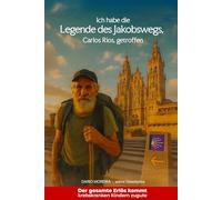 Ich habe die Legende des Jakobswegs, “Carlos Rios”, getroffen: Authentischer Bericht über eine Begegnung mit der Legende des Jakobsweges, eine ... zu entdecken... bis zu deinem inneren Weg.