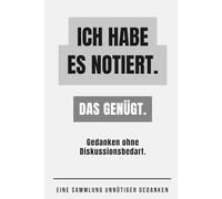 Ich habe es notiert. Das genügt: Gedanken ohne Diskussionsbedarf.
