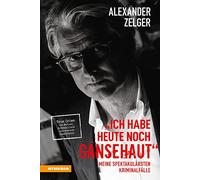 Ich habe heute noch Gänsehaut. Meine spektakulärsten Kriminalfälle. True Crime: von Mafiosi, Serienkillern und anderen Gewalttaten
