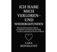 Ich habe mich verloren - und wiedergefunden: Heilung nach toxischer Liebe & emotionaler Erschöpfung - Dein Weg zurück zu Selbstwert & innerem Frieden