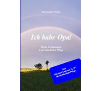 Ich habe Opa: Meine Erfahrungen in der häuslichen Pflege