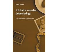 Ich halte, was das Leben bringt: Eine Biografie in Schnallenhöhe