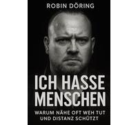 Ich hasse Menschen: Warum Nähe oft weh tut und Distanz schützt