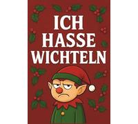 Ich hasse Wichteln: Das ultimative Wichtel-Notizbuch | Dot Grid, ca. A5 (6x9"), 120 Seiten | Geschenkidee im Advent und zur Weihnachtszeit