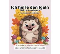 Ich helfe den Igeln - Linkshänder Edition: Ein Natur-Mitmachbuch zum Lernen, Malen und Entdecken - speziell für linkshändige Kinder