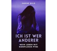 Ich ist wer anderer: Mein Leben mit komplexer PTBS
