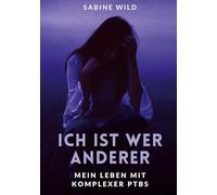 Ich ist wer anderer: Mein Leben mit komplexer PTBS
