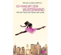Ich kam mit dem Wüstenwind -: Wie mein Traum vom Tanzen wahr wurde