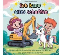 Ich kann alles schaffen! Mutmach-Malbuch für Kindergartenkinder, die groß träumen dürfen: Mit stärkenden Affirmationen und liebevollen Ausmalbildern für Kinder von 3 - 6 Jahren