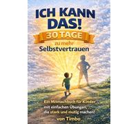 Ich kann das! - 30 Tage zu mehr Selbstvertrauen: Ein Mitmachbuch für Kinder mit einfachen Übungen, die stark und mutig machen