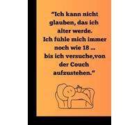 Ich kann nicht glauben, dass ich älter werde. Ich fühle mich immer noch wie 18 … bis ich versuche, von der Couch aufzustehen: Ich werd nicht älter, ich werde nur ein bisschen mehr Limited Edition!“