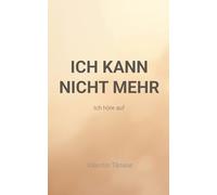 Ich Kann Nicht Mehr: Ich Höre Auf