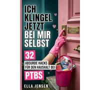 Ich klingel jetzt bei mir selbst: 32 absurde Haushalts-Hacks bei PTBS, Trauma und Erschöpfung - Das Selbsthilfebuch und Geschenk für den Alltag mit psychischer Erkrankung