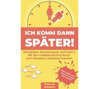 Ich komm dann später: Vorzeitigen Samenerguss verhindern. Mit dem Selbstcoaching Buch zum besseren Liebhaber werden.