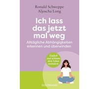 Ich lass das jetzt mal weg: Alltägliche Abhängigkeiten erkennen und überwinden - Einfach und achtsam dein Leben verändern ((Störer))