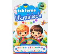Ich lerne Ukrainisch, Aktivitätsbuch für Kinder von 4 - 5 - 6 Jahre: Arbeitsbuch: Über 100 Übungen. Ukrainisch lesen und schreiben lernen