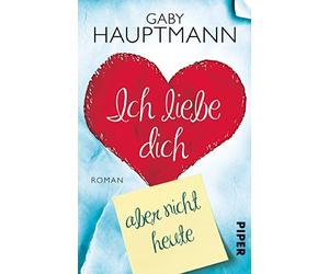 Ich liebe dich, aber nicht heute: Roman
