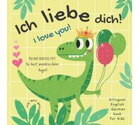 Ich Liebe Dich! I love You! Kids Learn German | Bilingual English German Book for Kids: Perfect Gift Not Only for Valentine's Day For Boys and Girls | English German Kids Books