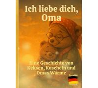 Ich liebe dich Oma: Ein herzerwärmendes Kinderbuch über die besondere Liebe zwischen Enkelkind und Oma, perfektes Geschenk für Großmütter, Geburtstag, Muttertag und andere besondere Anlässe.