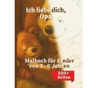 Ich liebe dich, Opa - Malbuch für Kinder von 2-6 Jahren: Über 100 süße Ausmalbilder auf mehr als 200 Seiten - Spiel, Spaß & gemeinsame Zeit mit Opa