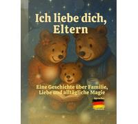 Ich liebe euch Eltern: Eine Geschichte über Familie, Liebe und alltägliche Magie