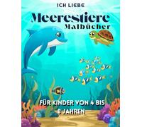 Ich liebe Malbücher über Meerestiere für Kinder von 4 bis 8 Jahren: Spaßige und einfache Ausmalseiten mit Walen, Delfinen, Haien, Schildkröten und ... Ozeanabenteuer für Kinder von 4 bis 8 Jahren