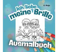 Ich liebe meine Brille - Ausmalbuch: 50 liebevolle Ausmalbilder für Kinder mit Brille - Motivation, Selbstvertrauen und Freude am Brilletragen