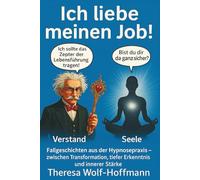 Ich liebe meinen Job!: Fallgeschichten aus der Hypnosepraxis - zwischen Transformation, tiefer Erkenntnis und innerer Stärke