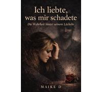 Ich liebte, was mir schadete: Ein Geschichte über ein toxische Liebe