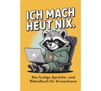 ICH MACH HEUT NIX: Das lustige Sprüche- und Rätselbuch für Erwachsene - Humor, Kaffee und Waschbär-Chillfaktor für alle, die Entspannung ernst nehmen