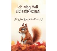 Ich Mag Halt Eichhörnchen Ist Das Ein Problem ?!: Notizbuch / Planer, lustiges Geschenk | Eichhörnchen Buch für Notizen , Tagebuch oder Schreibheft für Nagetier Liebhaber