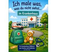 Ich mal was, was Du nicht siehst ... im Krankenhaus: Ein Krankenhaus-Malbuch zum Suchen und Entdecken: Eine Krankenhaus-Malbuch zum Suchen und Entdecken. Ideal für zwei oder mehr!