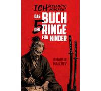 ICH, MIYAMOTO MUSASHI: DAS BUCH DER FÜNF RINGE FÜR KINDER