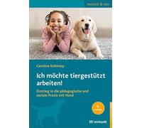Ich möchte tiergestützt arbeiten!: Einstieg in die pädagogische und soziale Praxis mit Hund