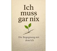 Ich muss gar nichts: Die Begegnung mit dem Ich