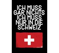 Ich muss gar nichts - Ich muss nur in die Schweiz: Schweiz Kalender & Planer 2026 / Wochen- und Monatsplaner/ Softcover / A5
