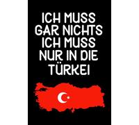 Ich muss gar nichts - Ich muss nur in die Türkei: Türkei Planer 2026 / Kalender 2026 /Türkei Liebhaber / Türkei Urlaub Geschenk / Softcover / A5