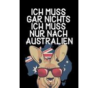 Ich muss gar nichts - Ich muss nur nach Australien: Australien Kalender & Planer 2026 / Australien Liebhaber / Softcover / A5