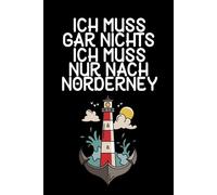 Ich muss gar nichts - Ich muss nur nach Norderney: Norderney Kalender & Planer 2026 / Nordsee Liebhaber / Nordsee Urlaub Geschenk / Softcover / A5