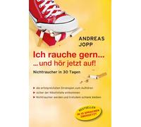 Ich rauche gern….und hör jetzt auf! Nichtraucher in 30 Tagen. Die neueste Forschung - Wissen das wirklich funktioniert. Aufhören und trotzdem schlank bleiben.